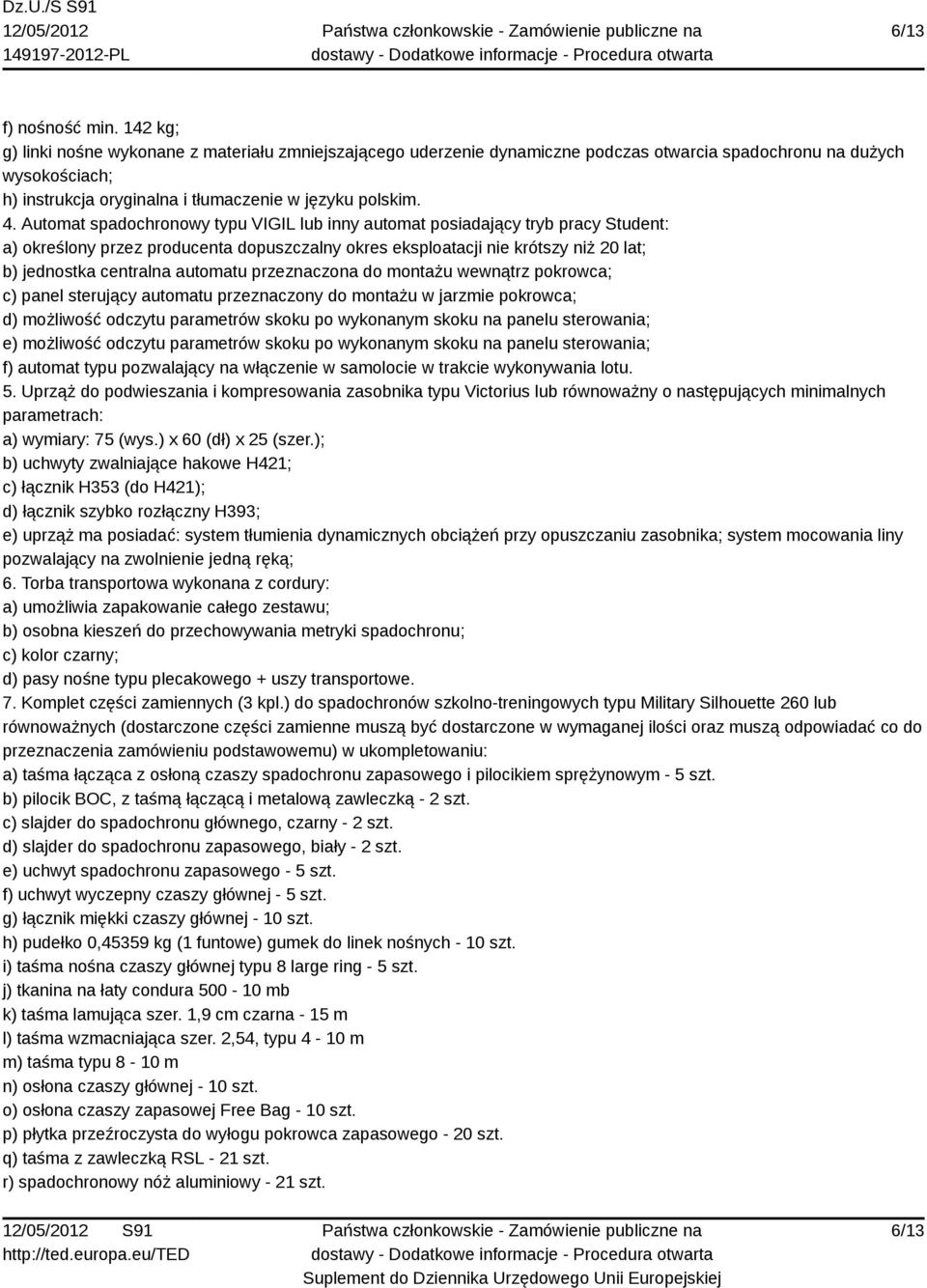 Automat spadochronowy typu VIGIL lub inny automat posiadający tryb pracy Student: a) określony przez producenta dopuszczalny okres eksploatacji nie krótszy niż 20 lat; b) jednostka centralna automatu