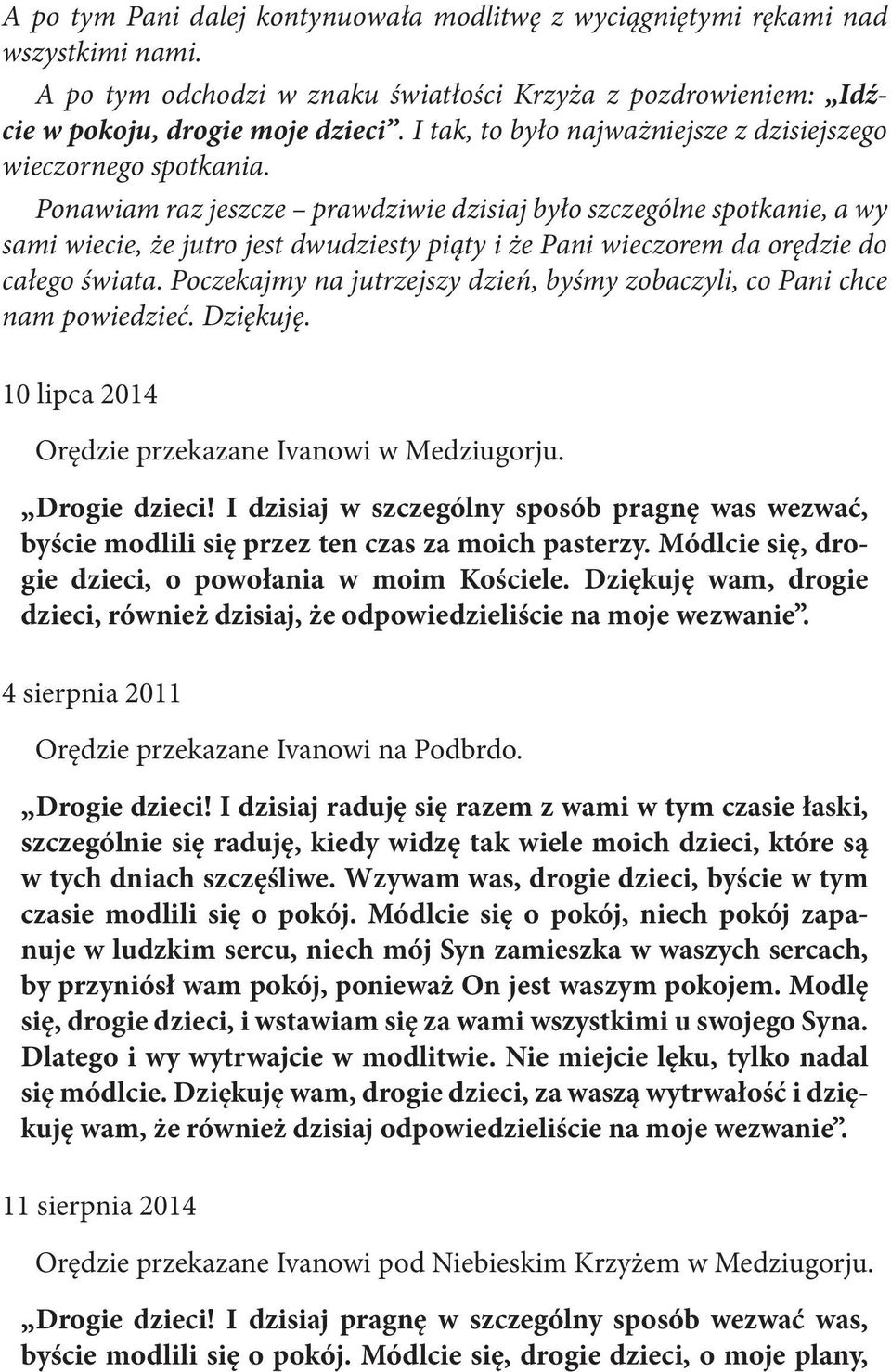 Ponawiam raz jeszcze prawdziwie dzisiaj było szczególne spotkanie, a wy sami wiecie, że jutro jest dwudziesty piąty i że Pani wieczorem da orędzie do całego świata.