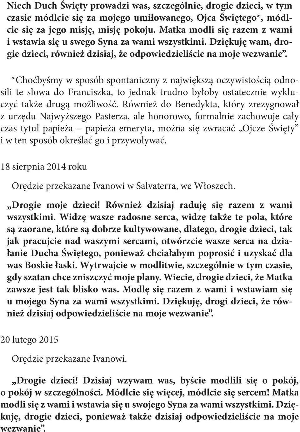 *Choćbyśmy w sposób spontaniczny z największą oczywistością odnosili te słowa do Franciszka, to jednak trudno byłoby ostatecznie wykluczyć także drugą możliwość.