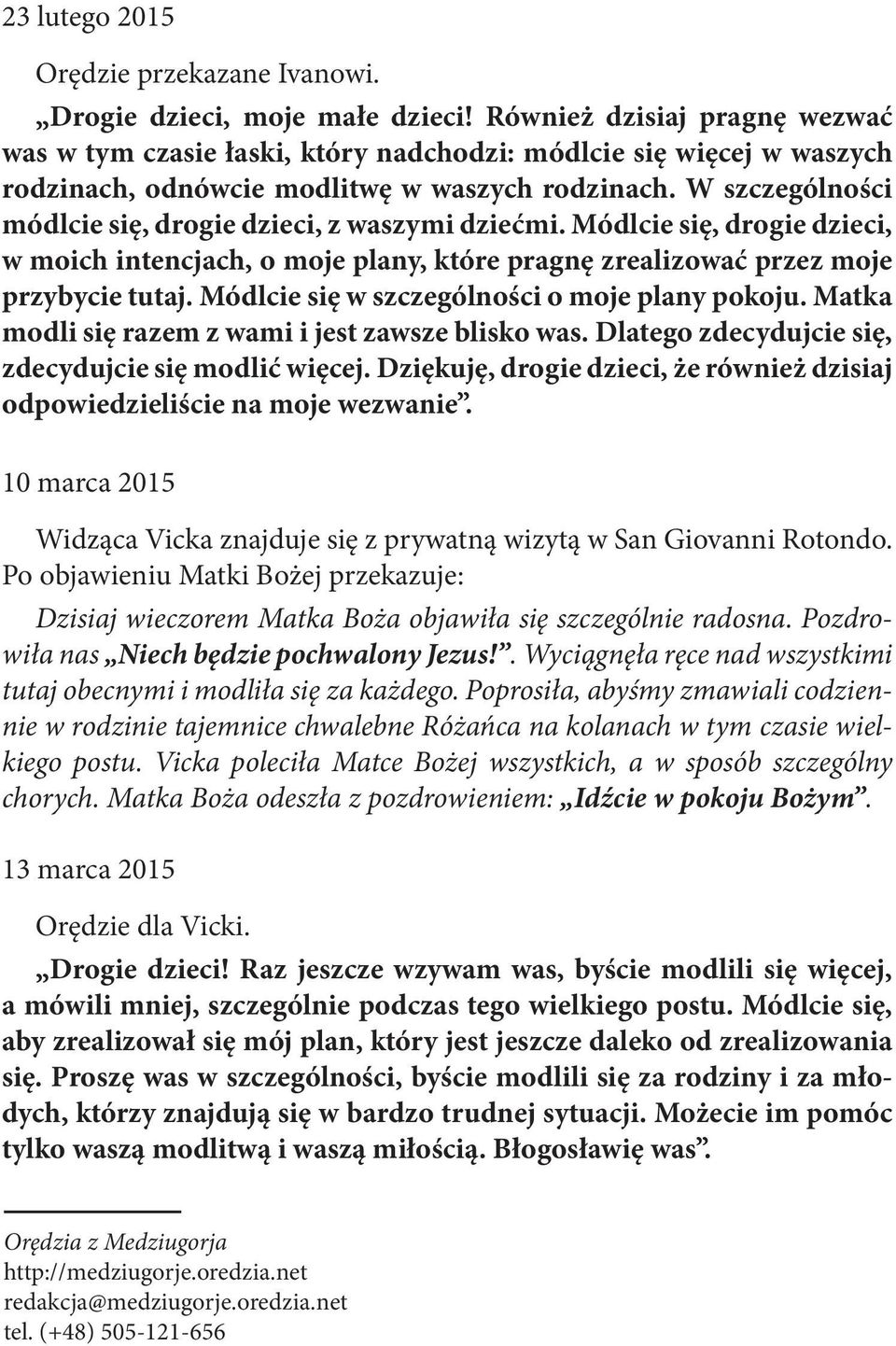 W szczególności módlcie się, drogie dzieci, z waszymi dziećmi. Módlcie się, drogie dzieci, w moich intencjach, o moje plany, które pragnę zrealizować przez moje przybycie tutaj.