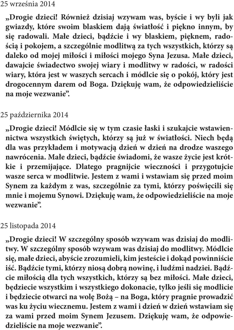 Małe dzieci, dawajcie świadectwo swojej wiary i modlitwy w radości, w radości wiary, która jest w waszych sercach i módlcie się o pokój, który jest drogocennym darem od Boga.