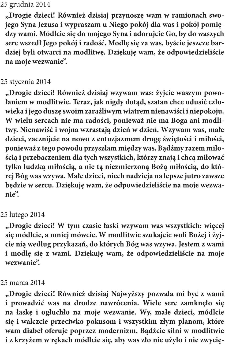 Dziękuję wam, że odpowiedzieliście na moje wezwanie. 25 stycznia 2014 Drogie dzieci! Również dzisiaj wzywam was: żyjcie waszym powołaniem w modlitwie.