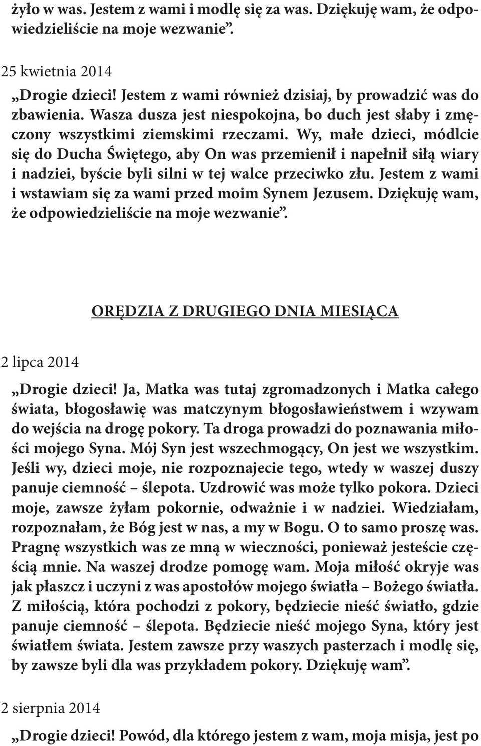 Wy, małe dzieci, módlcie się do Ducha Świętego, aby On was przemienił i napełnił siłą wiary i nadziei, byście byli silni w tej walce przeciwko złu.