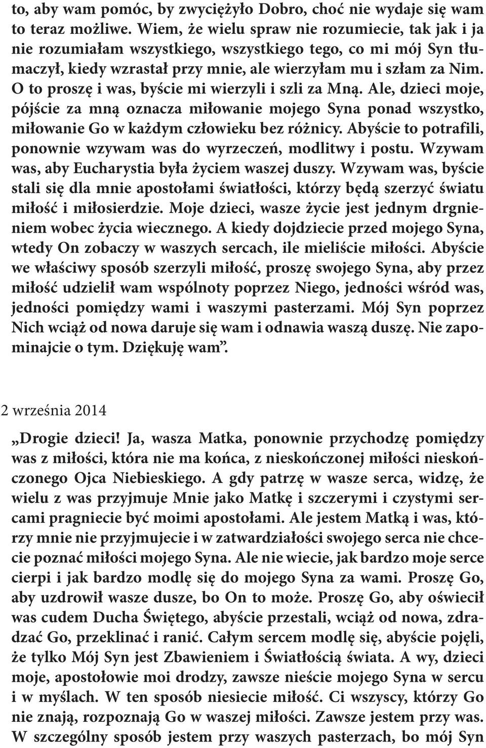 O to proszę i was, byście mi wierzyli i szli za Mną. Ale, dzieci moje, pójście za mną oznacza miłowanie mojego Syna ponad wszystko, miłowanie Go w każdym człowieku bez różnicy.