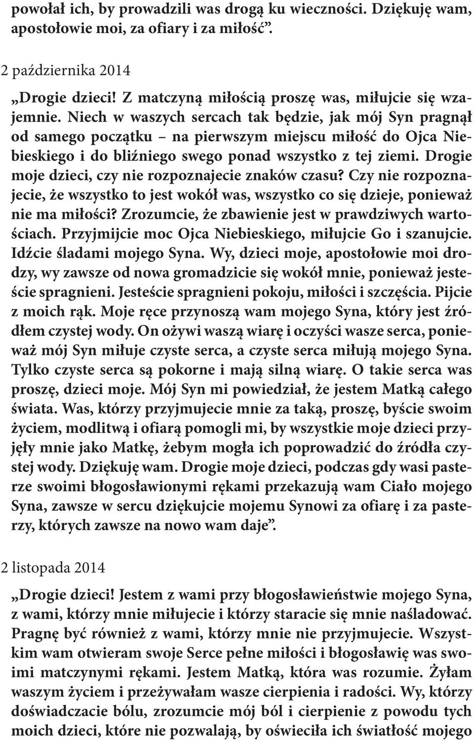 Drogie moje dzieci, czy nie rozpoznajecie znaków czasu? Czy nie rozpoznajecie, że wszystko to jest wokół was, wszystko co się dzieje, ponieważ nie ma miłości?