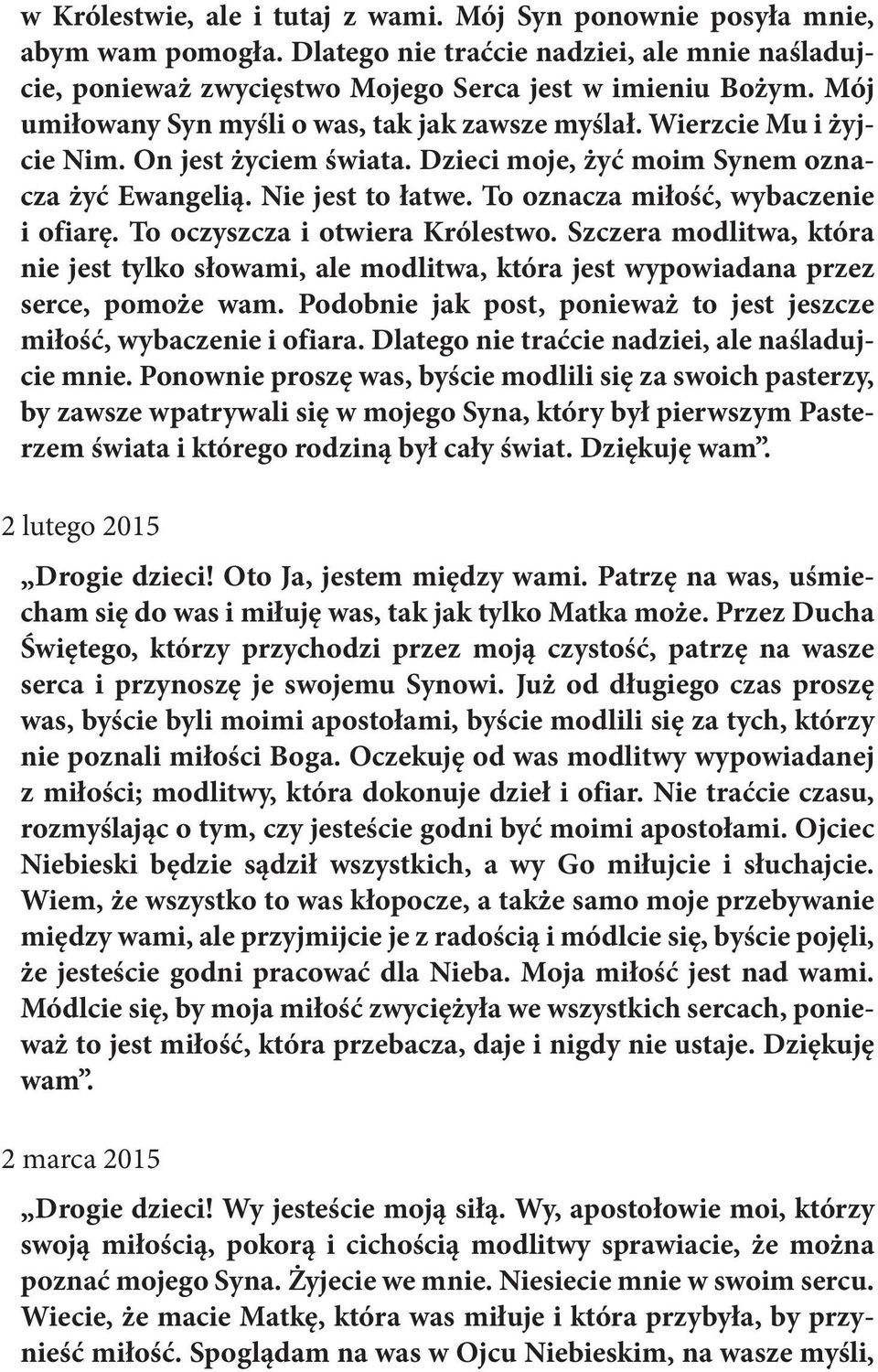 To oznacza miłość, wybaczenie i ofiarę. To oczyszcza i otwiera Królestwo. Szczera modlitwa, która nie jest tylko słowami, ale modlitwa, która jest wypowiadana przez serce, pomoże wam.