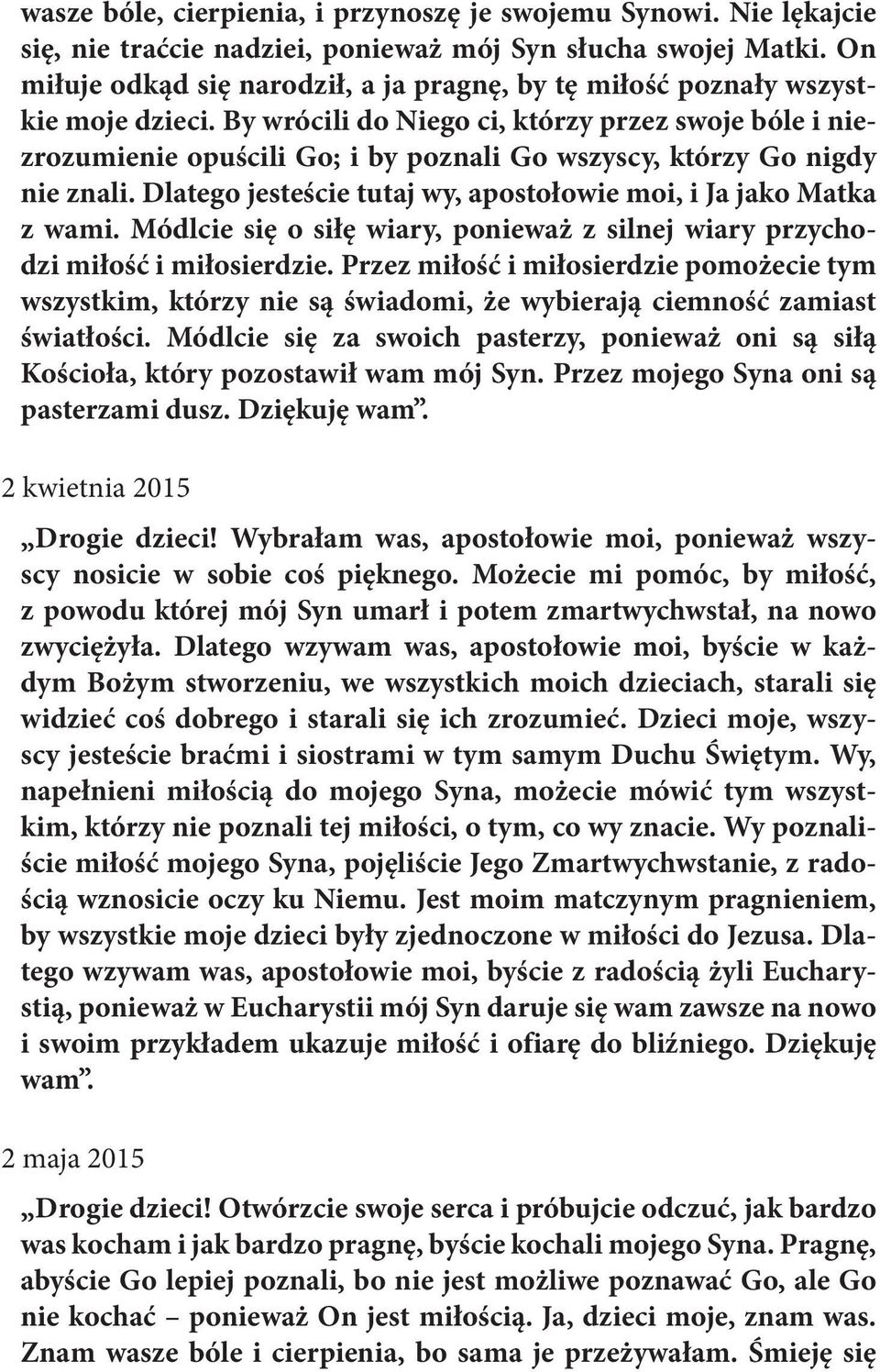 By wrócili do Niego ci, którzy przez swoje bóle i niezrozumienie opuścili Go; i by poznali Go wszyscy, którzy Go nigdy nie znali. Dlatego jesteście tutaj wy, apostołowie moi, i Ja jako Matka z wami.