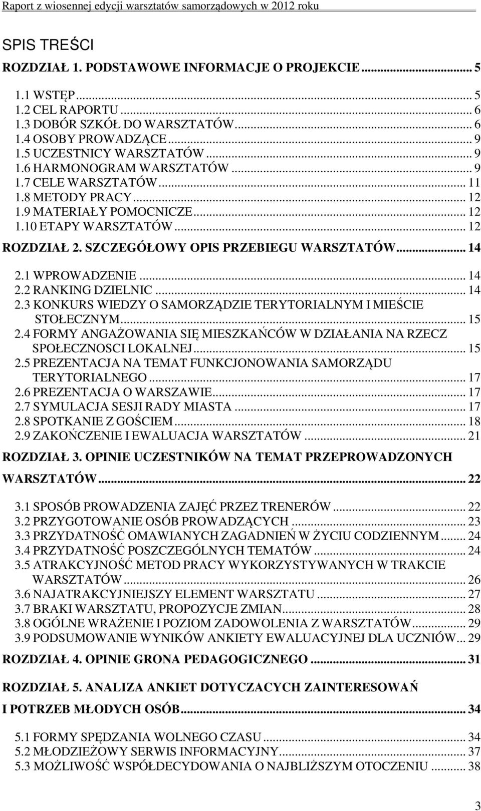 .. 14 2.3 KONKURS WIEDZY O SAMORZĄDZIE TERYTORIALNYM I MIEŚCIE STOŁECZNYM... 15 2.4 FORMY ANGAŻOWANIA SIĘ MIESZKAŃCÓW W DZIAŁANIA NA RZECZ SPOŁECZNOSCI LOKALNEJ... 15 2.5 PREZENTACJA NA TEMAT FUNKCJONOWANIA SAMORZĄDU TERYTORIALNEGO.