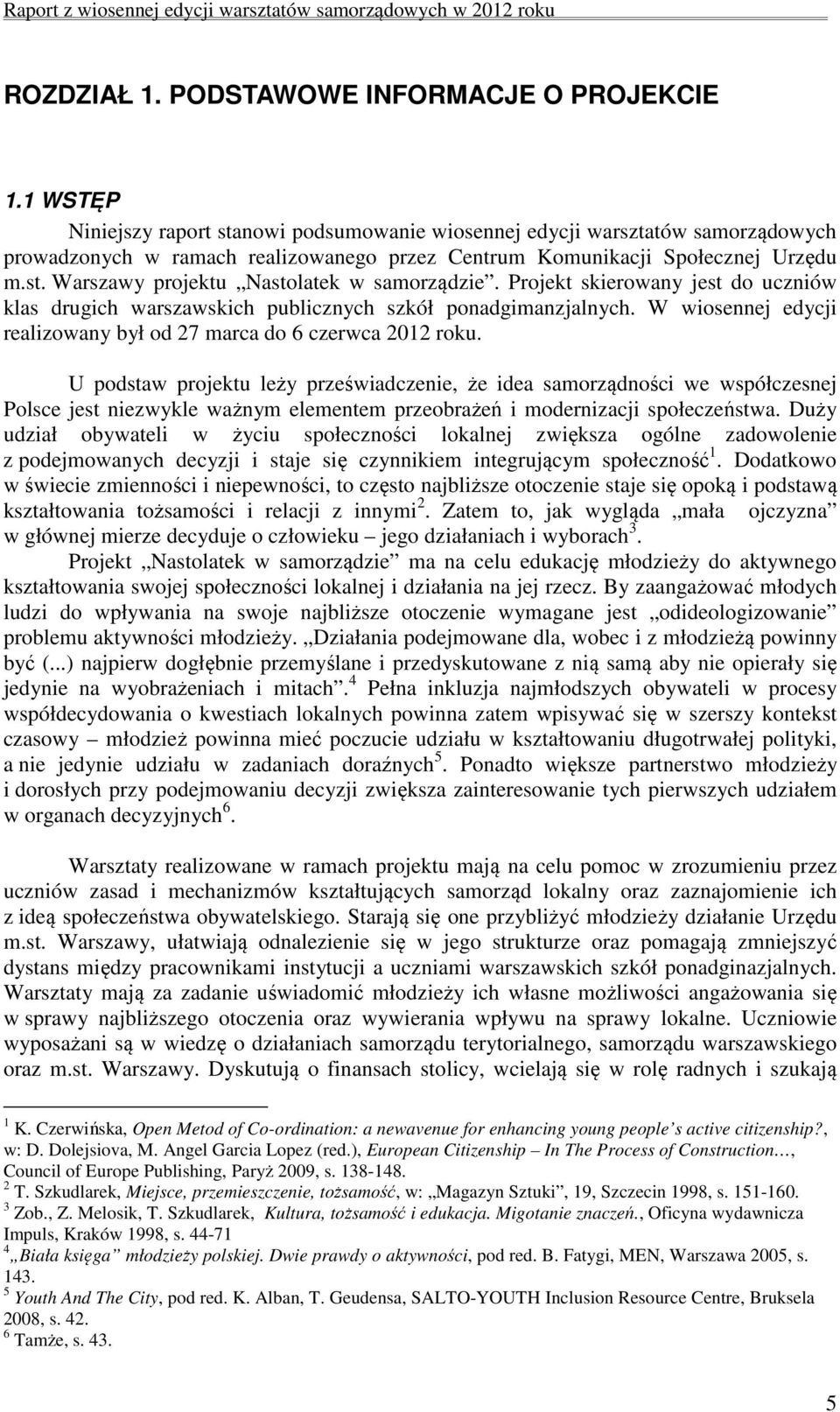 Projekt skierowany jest do uczniów klas drugich warszawskich publicznych szkół ponadgimanzjalnych. W wiosennej edycji realizowany był od 27 marca do 6 czerwca 2012 roku.