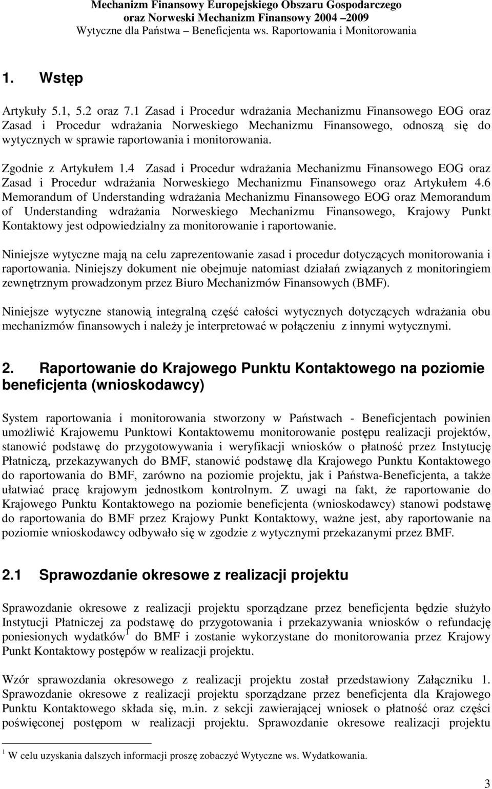 Zgodnie z Artykułem 1.4 Zasad i Procedur wdraŝania Mechanizmu Finansowego EOG oraz Zasad i Procedur wdraŝania Norweskiego Mechanizmu Finansowego oraz Artykułem 4.