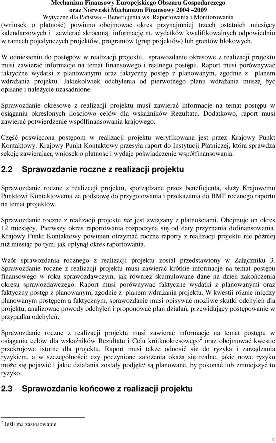 W odniesieniu do postępów w realizacji projektu, sprawozdanie okresowe z realizacji projektu musi zawierać informacje na temat finansowego i realnego postępu.