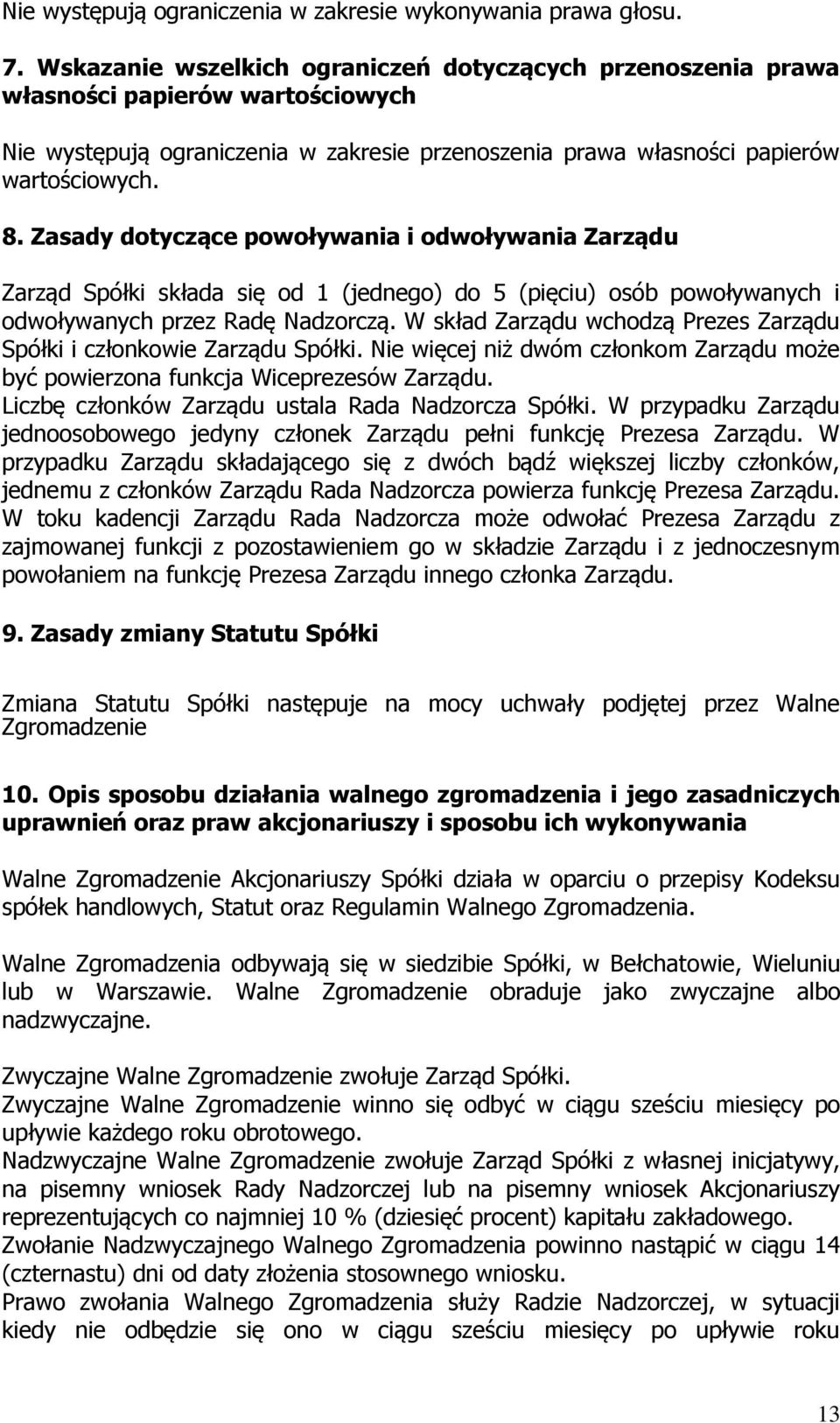 Zasady dotyczące powoływania i odwoływania Zarządu Zarząd Spółki składa się od 1 (jednego) do 5 (pięciu) osób powoływanych i odwoływanych przez Radę Nadzorczą.