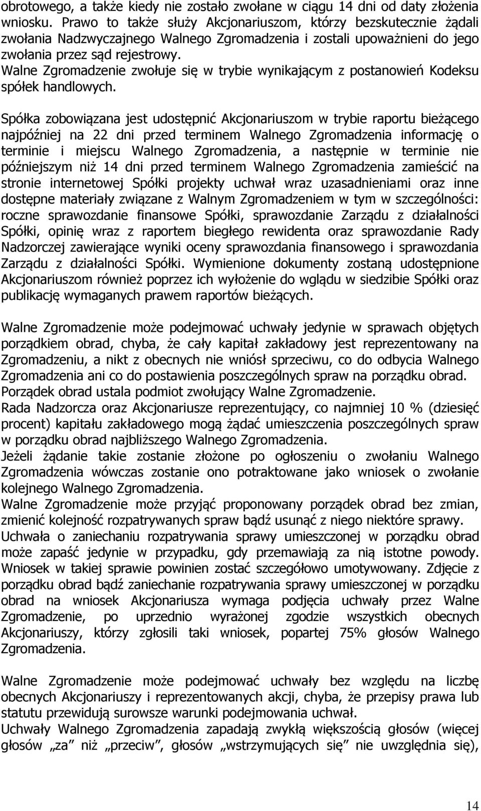 Walne Zgromadzenie zwołuje się w trybie wynikającym z postanowień Kodeksu spółek handlowych.