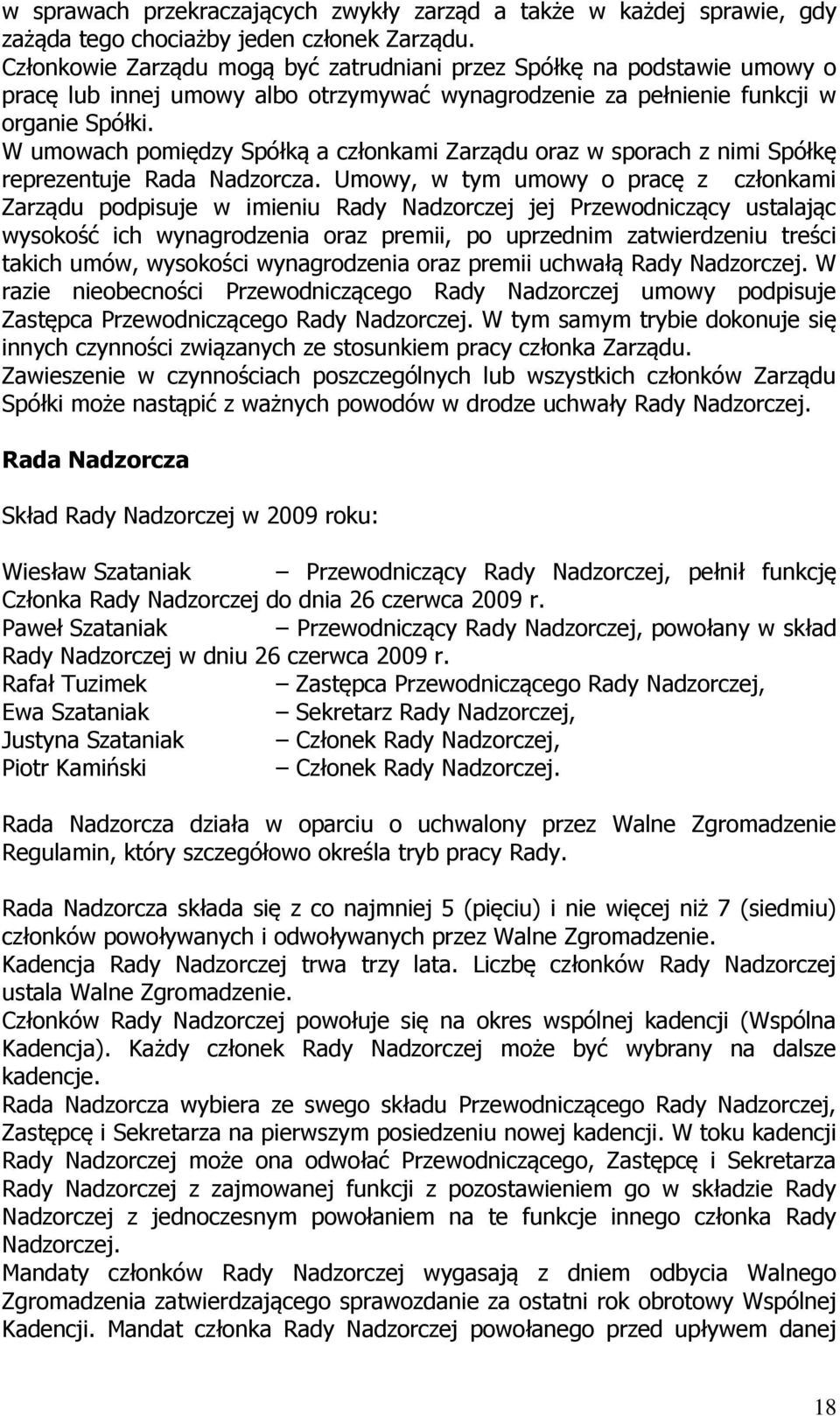 W umowach pomiędzy Spółką a członkami Zarządu oraz w sporach z nimi Spółkę reprezentuje Rada Nadzorcza.