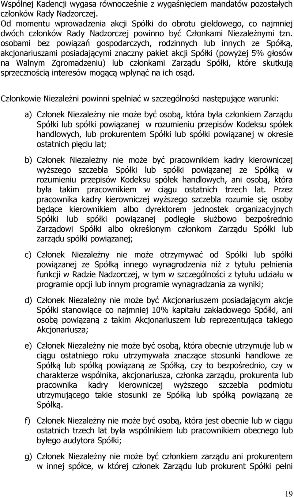 osobami bez powiązań gospodarczych, rodzinnych lub innych ze Spółką, akcjonariuszami posiadającymi znaczny pakiet akcji Spółki (powyżej 5% głosów na Walnym Zgromadzeniu) lub członkami Zarządu Spółki,