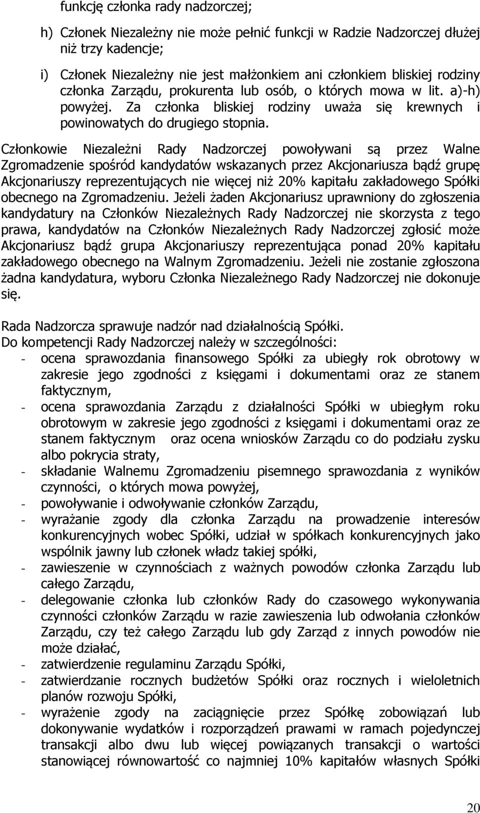 Członkowie Niezależni Rady Nadzorczej powoływani są przez Walne Zgromadzenie spośród kandydatów wskazanych przez Akcjonariusza bądź grupę Akcjonariuszy reprezentujących nie więcej niż 20% kapitału