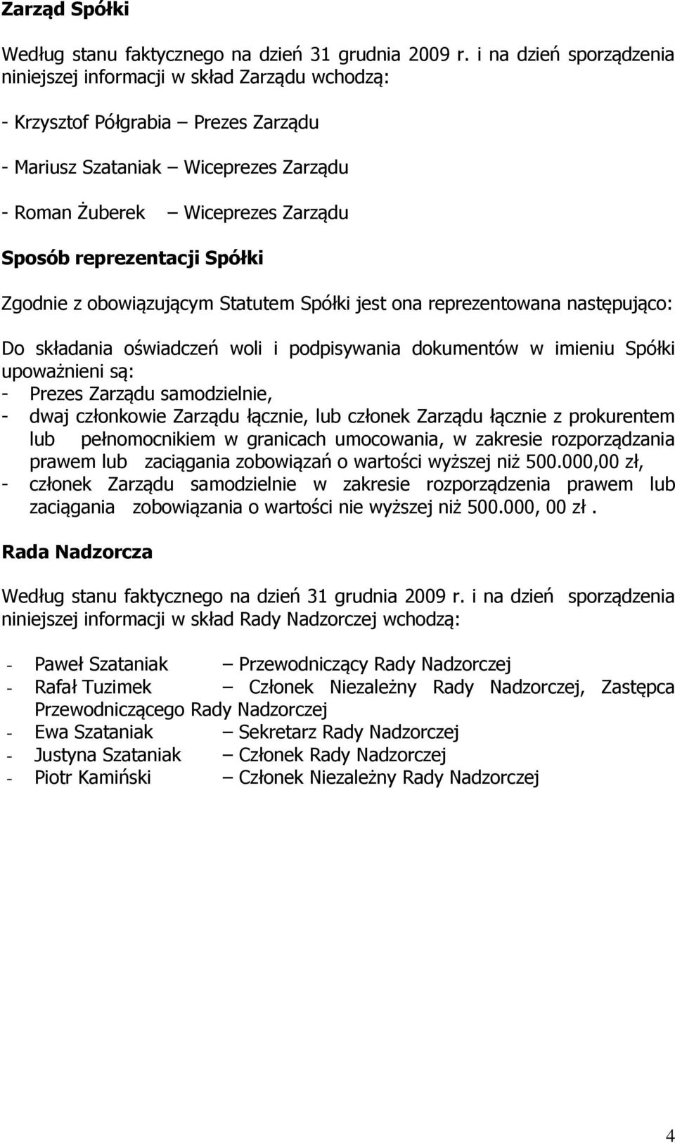reprezentacji Spółki Zgodnie z obowiązującym Statutem Spółki jest ona reprezentowana następująco: Do składania oświadczeń woli i podpisywania dokumentów w imieniu Spółki upoważnieni są: - Prezes