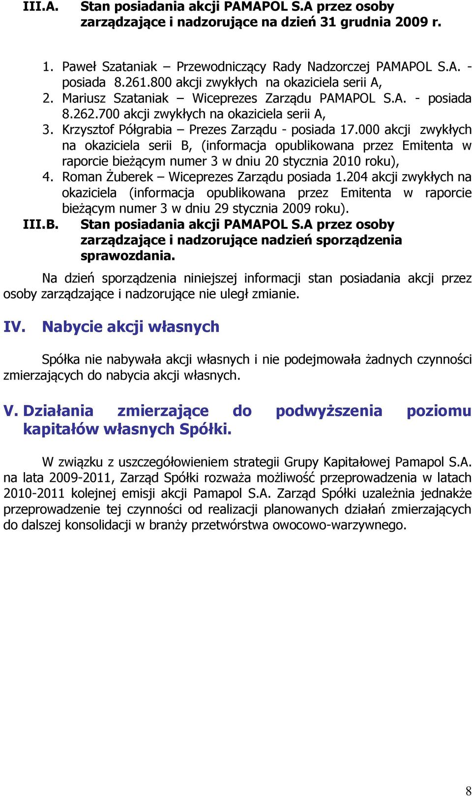 Krzysztof Półgrabia Prezes Zarządu - posiada 17.000 akcji zwykłych na okaziciela serii B, (informacja opublikowana przez Emitenta w raporcie bieżącym numer 3 w dniu 20 stycznia 2010 roku), 4.