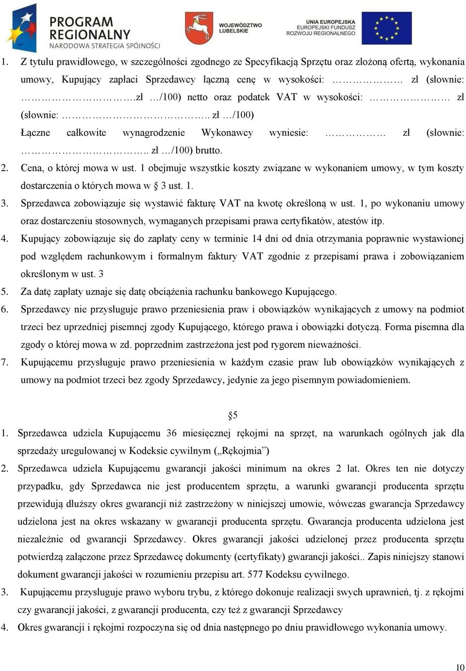 1 obejmuje wszystkie koszty związane w wykonaniem umowy, w tym koszty dostarczenia o których mowa w 3 ust. 1. 3. Sprzedawca zobowiązuje się wystawić fakturę VAT na kwotę określoną w ust.