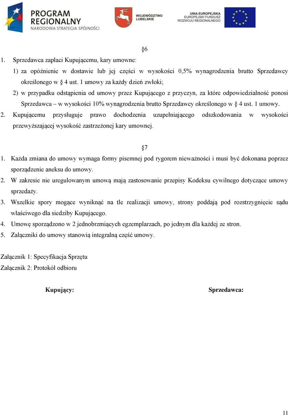 w 4 ust. 1 umowy. 2. Kupującemu przysługuje prawo dochodzenia uzupełniającego odszkodowania w wysokości przewyższającej wysokość zastrzeżonej kary umownej. 7 1.