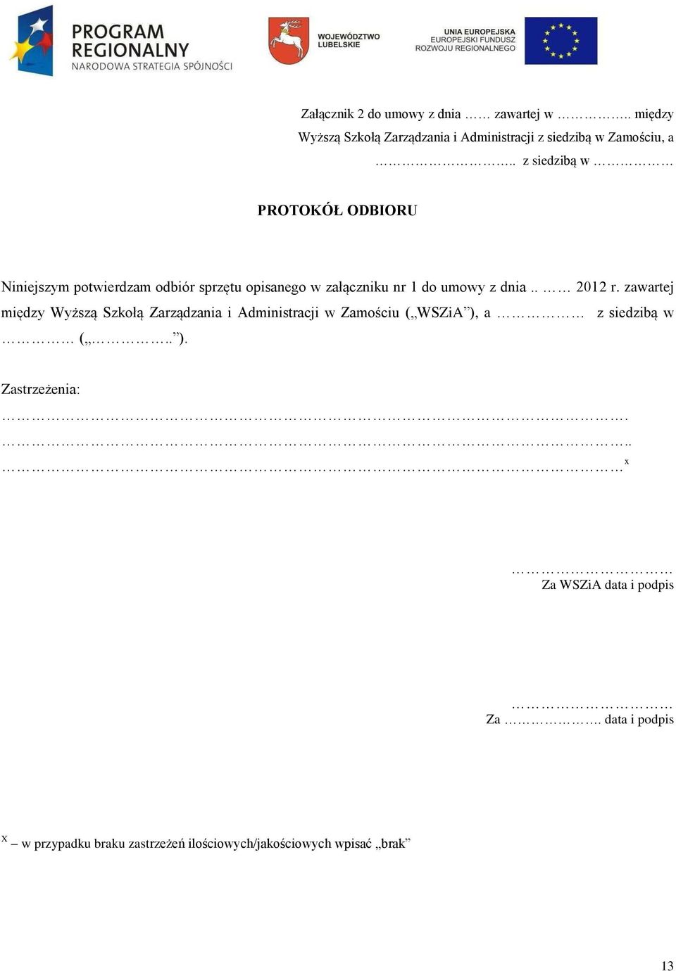 . 2012 r. zawartej między Wyższą Szkołą Zarządzania i Administracji w Zamościu ( WSZiA ), a z siedzibą w (.. ). Zastrzeżenia:.