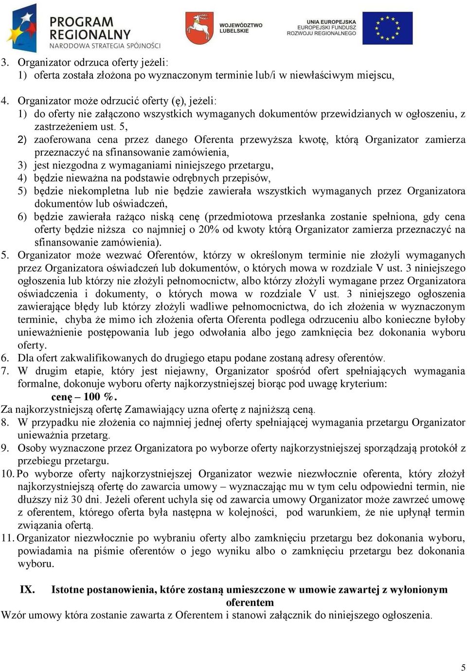 5, 2) zaoferowana cena przez danego Oferenta przewyższa kwotę, którą Organizator zamierza przeznaczyć na sfinansowanie zamówienia, 3) jest niezgodna z wymaganiami niniejszego przetargu, 4) będzie