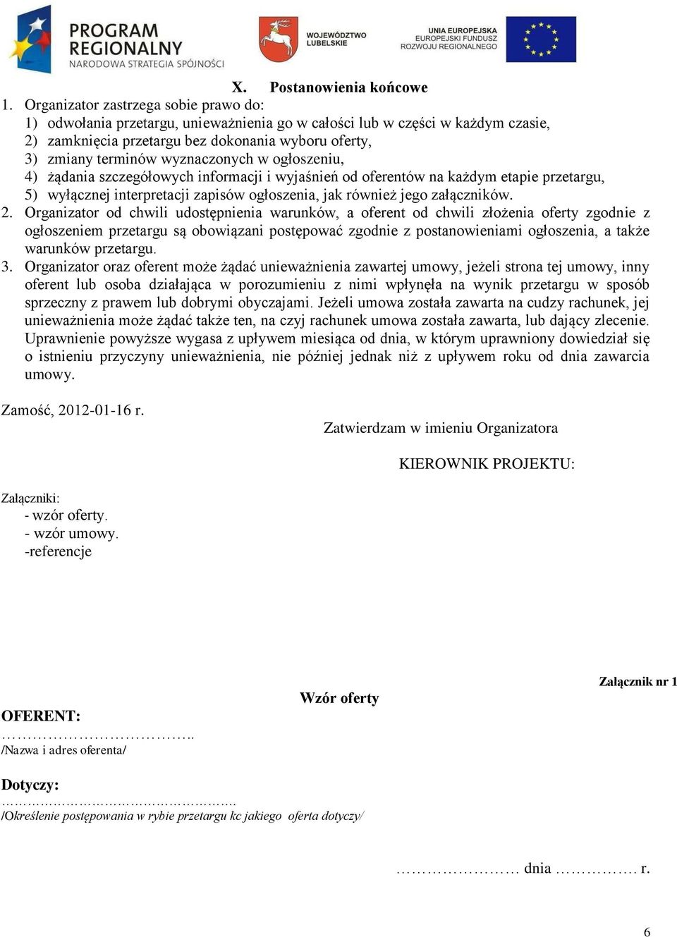 wyznaczonych w ogłoszeniu, 4) żądania szczegółowych informacji i wyjaśnień od oferentów na każdym etapie przetargu, 5) wyłącznej interpretacji zapisów ogłoszenia, jak również jego załączników. 2.