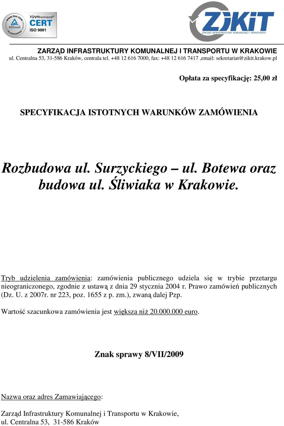 Tryb udzielenia zamówienia: zamówienia publicznego udziela się w trybie przetargu nieograniczonego, zgodnie z ustawą z dnia 29 stycznia 2004 r. Prawo zamówień publicznych (Dz. U. z 2007r.
