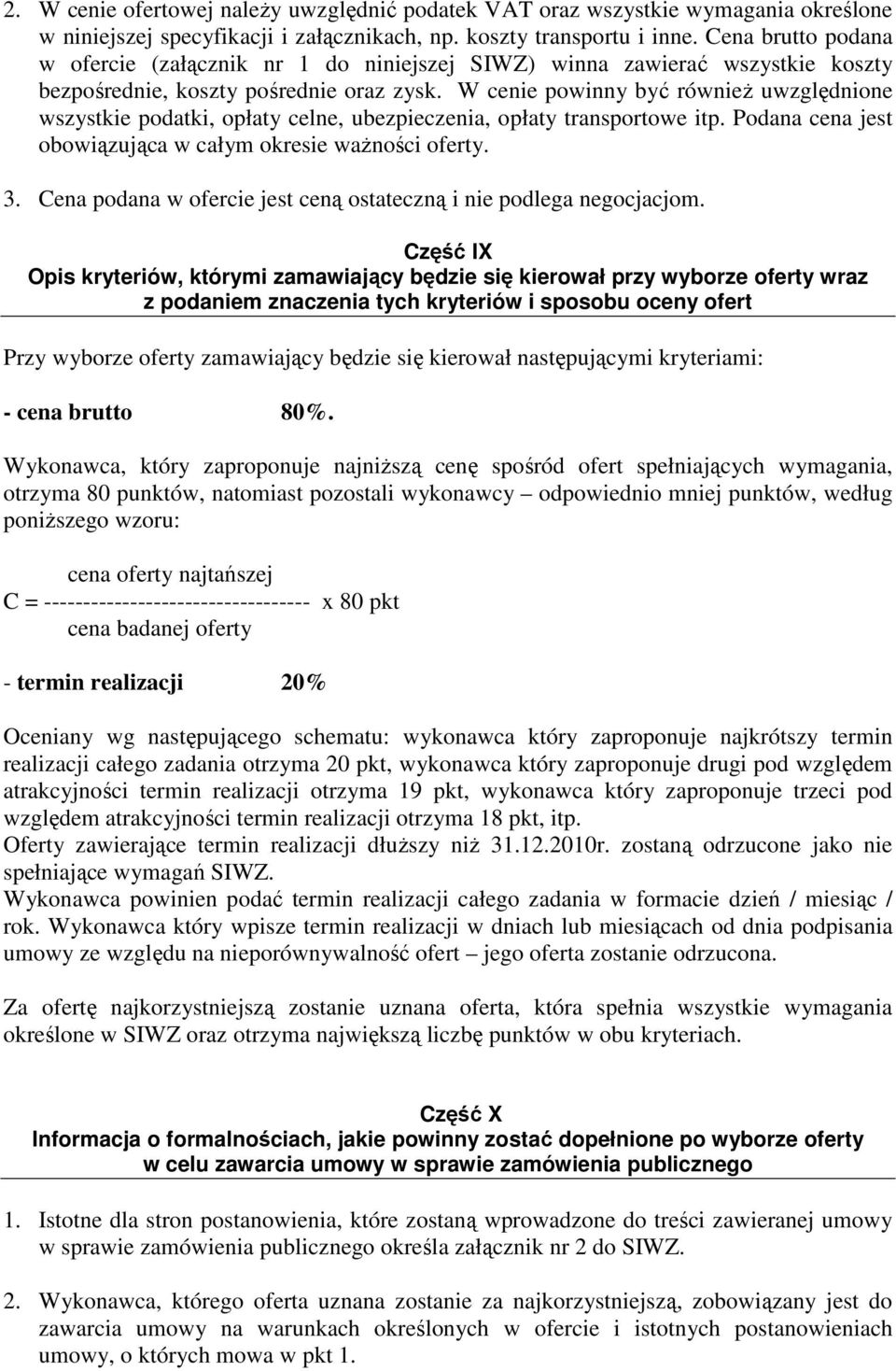W cenie powinny być równieŝ uwzględnione wszystkie podatki, opłaty celne, ubezpieczenia, opłaty transportowe itp. Podana cena jest obowiązująca w całym okresie waŝności oferty. 3.
