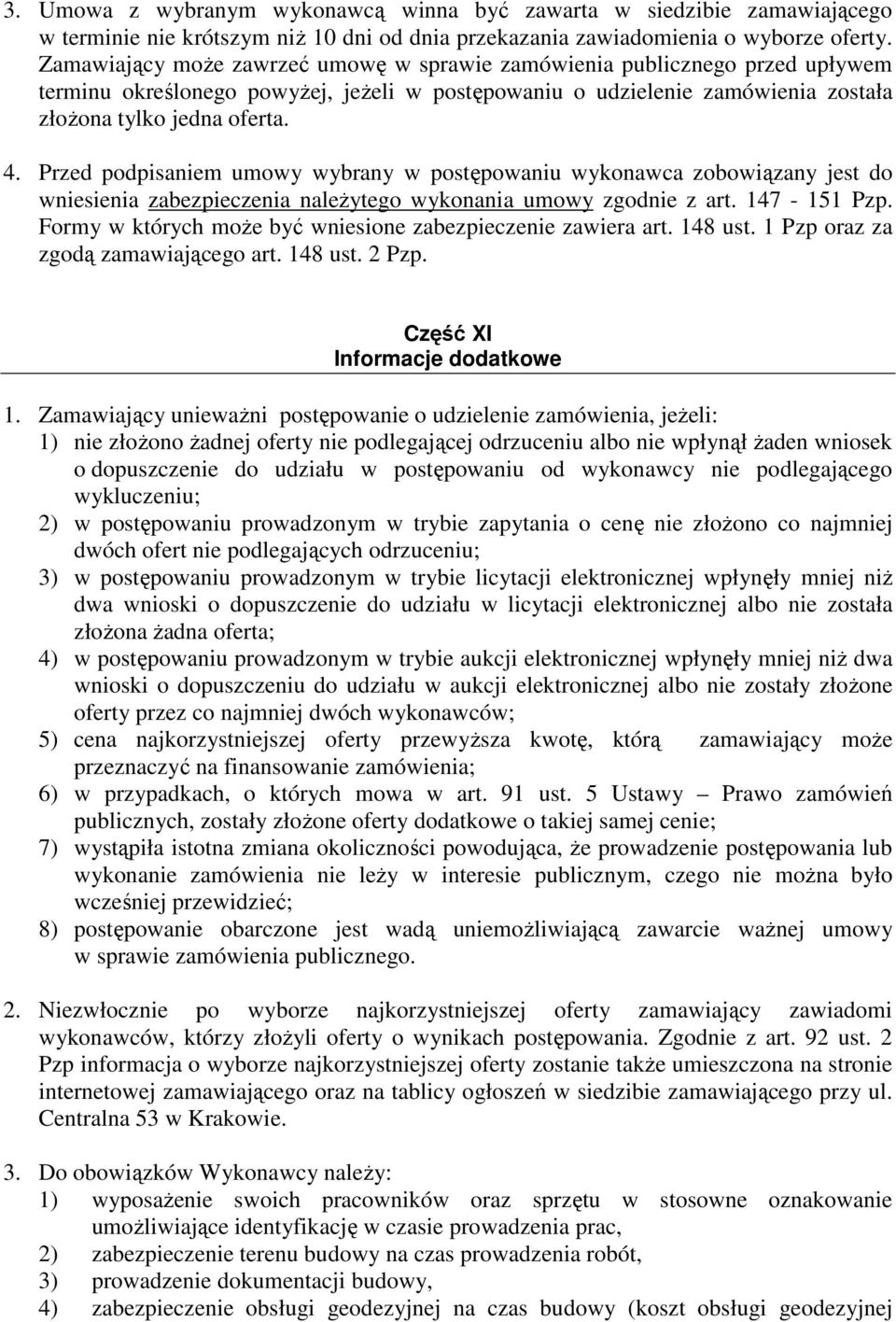 Przed podpisaniem umowy wybrany w postępowaniu wykonawca zobowiązany jest do wniesienia zabezpieczenia naleŝytego wykonania umowy zgodnie z art. 147-151 Pzp.