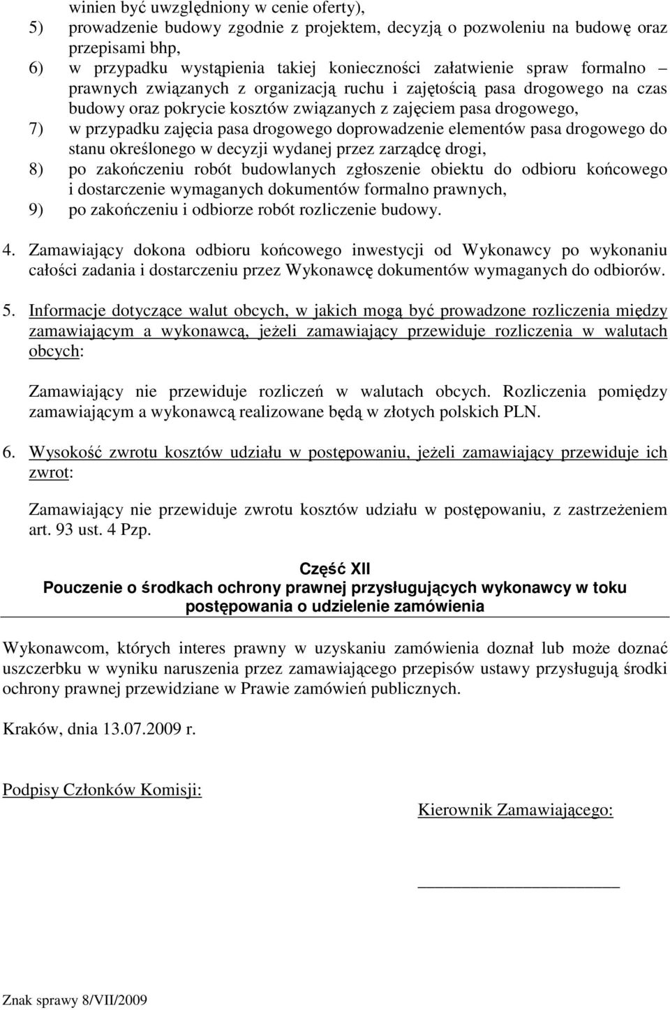 doprowadzenie elementów pasa drogowego do stanu określonego w decyzji wydanej przez zarządcę drogi, 8) po zakończeniu robót budowlanych zgłoszenie obiektu do odbioru końcowego i dostarczenie