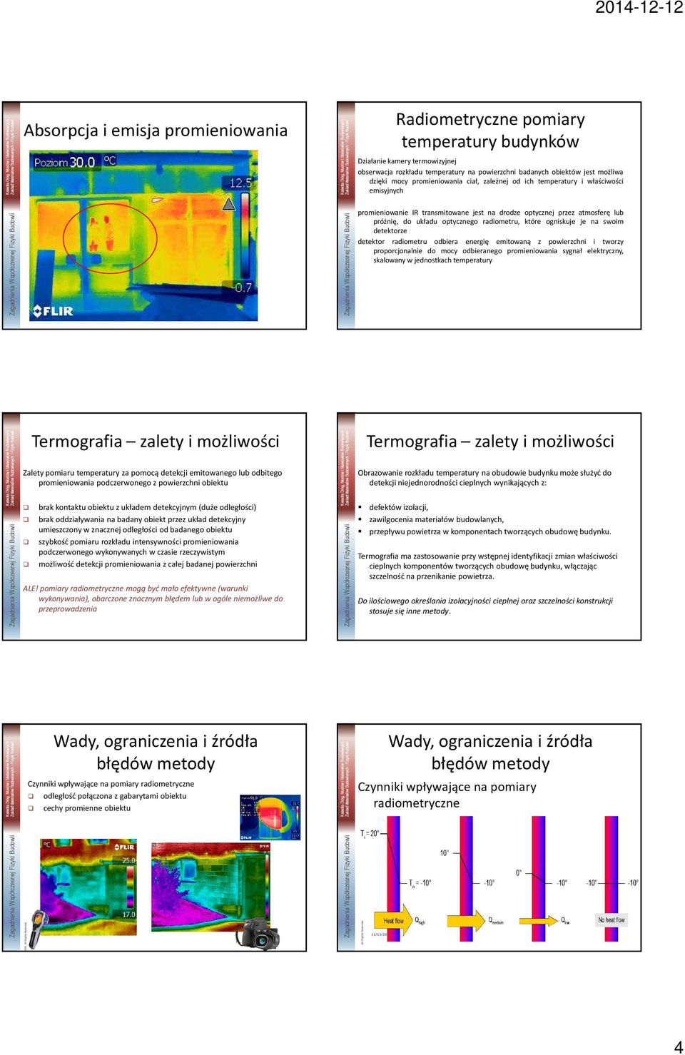 detektor radiometru odbiera energię emitowaną z powierzchni i tworzy proporcjonalnie do mocy odbieranego promieniowania sygnał elektryczny, skalowany w jednostkach temperatury Termografia zalety i