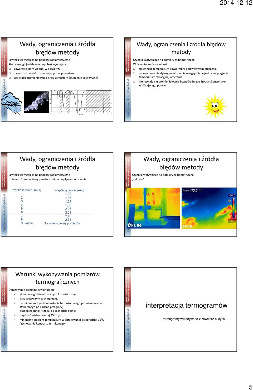 obiekt zmienność temperatury powierzchni pod wpływem otoczenia promieniowanie dyfuzyjne otoczenia uwzględniane jest przez przyjęcie temperatury radiacyjnej otoczenia nie rozważa się promieniowania