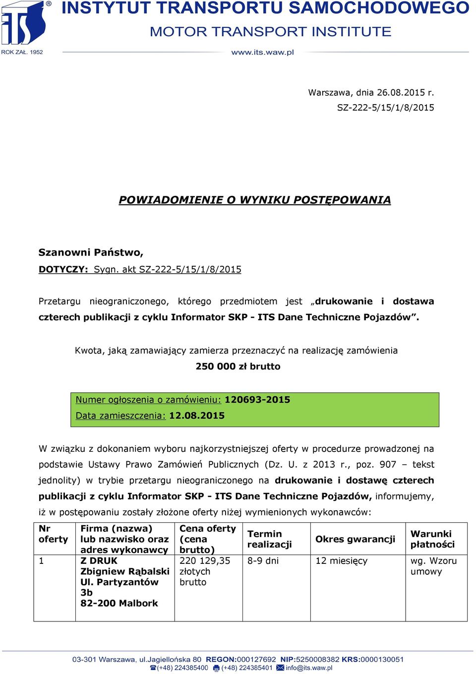 Kwota, jaką zamawiający zamierza przeznaczyć na realizację zamówienia 250 000 Numer ogłoszenia o zamówieniu: 120693-2015 Data zamieszczenia: 12.08.