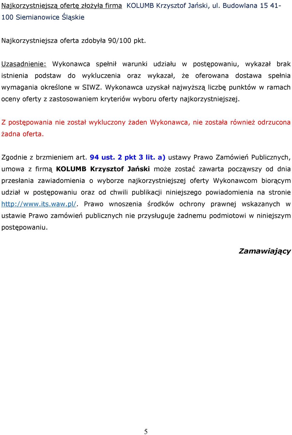 Wykonawca uzyskał najwyższą liczbę w ramach oceny oferty z zastosowaniem kryteriów wyboru oferty najkorzystniejszej.