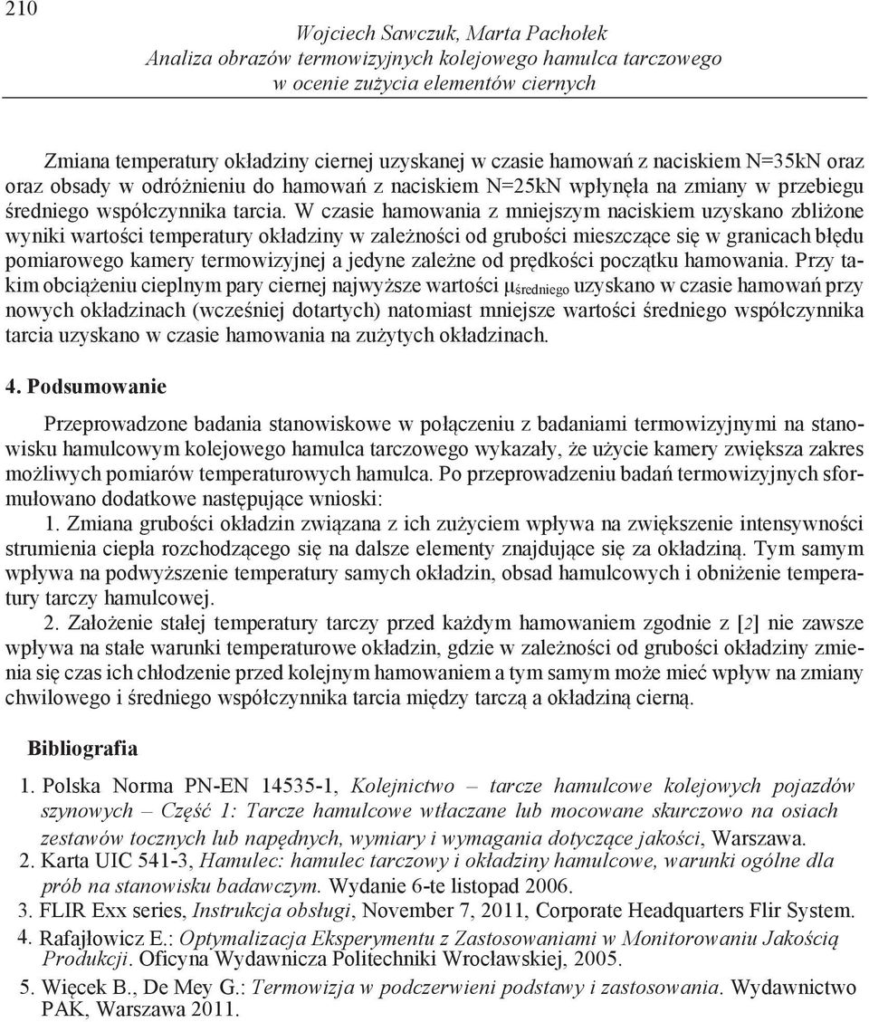 W czasie hamowania z mniejszym naciskiem uzyskano zbli one wyniki warto ci temperatury okładziny w zale no ci od grubo ci mieszcz ce si w granicach bł du pomiarowego kamery termowizyjnej a jedyne