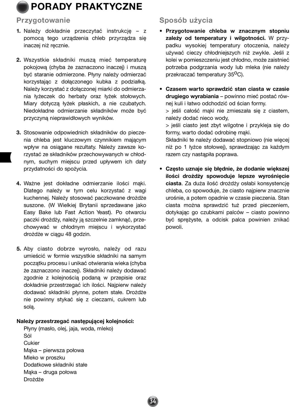 Należy korzystać z dołączonej miarki do odmierzania łyżeczek do herbaty oraz łyżek stołowych. Miary dotyczą łyżek płaskich, a nie czubatych.