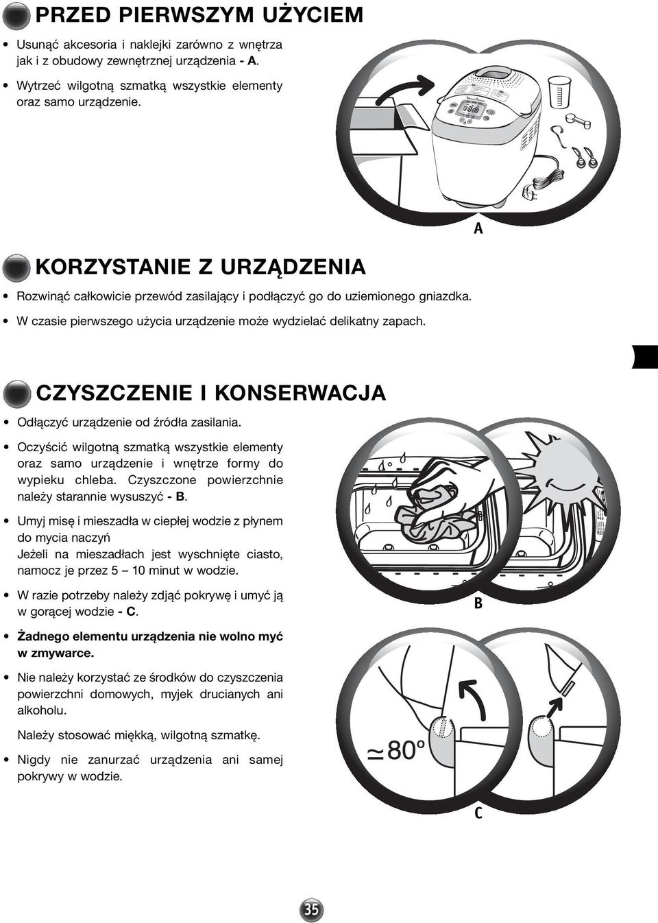A CZYSZCZENIE I KONSERWACJA Odłączyć urządzenie od źródła zasilania. Oczyścić wilgotną szmatką wszystkie elementy oraz samo urządzenie i wnętrze formy do wypieku chleba.