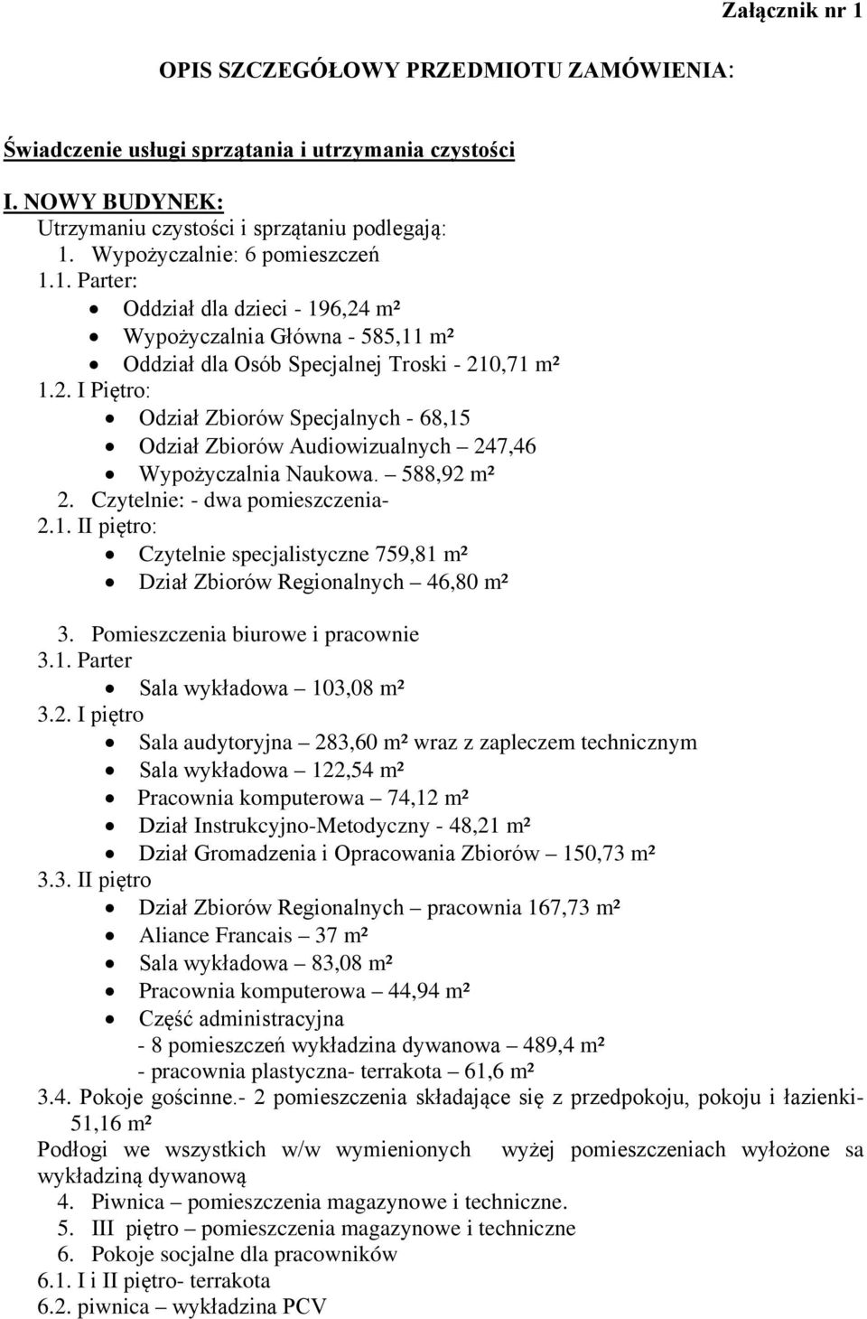 588,92 m² 2. Czytelnie: - dwa pomieszczenia- 2.1. II piętro: Czytelnie specjalistyczne 759,81 m² Dział Zbiorów Regionalnych 46,80 m² 3. Pomieszczenia biurowe i pracownie 3.1. Parter Sala wykładowa 103,08 m² 3.