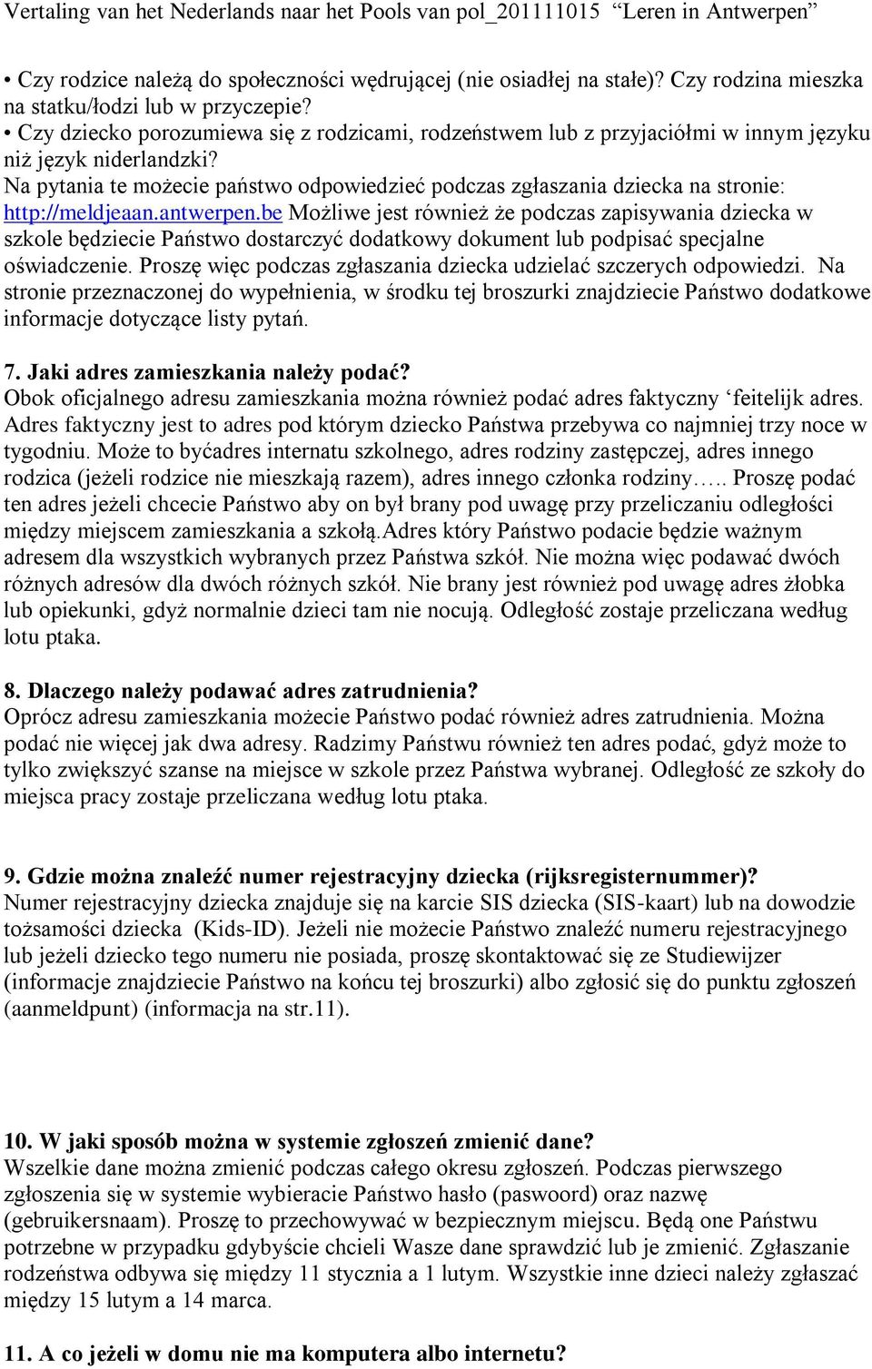 Na pytania te możecie państwo odpowiedzieć podczas zgłaszania dziecka na stronie: http://meldjeaan.antwerpen.