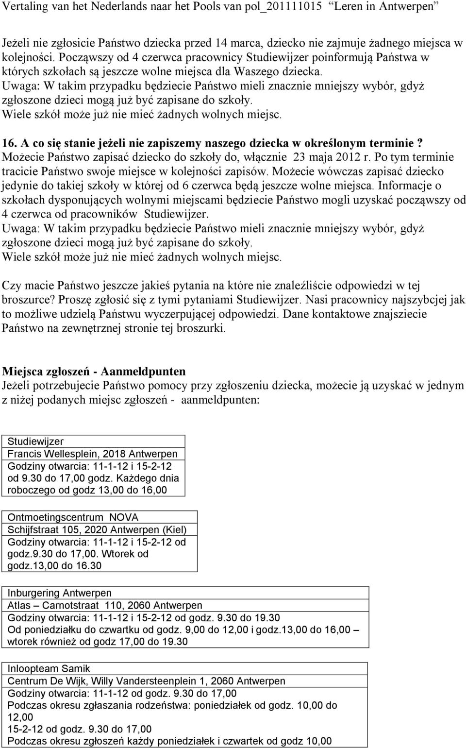 Uwaga: W takim przypadku będziecie Państwo mieli znacznie mniejszy wybór, gdyż zgłoszone dzieci mogą już być zapisane do szkoły. Wiele szkół może już nie mieć żadnych wolnych miejsc. 16.