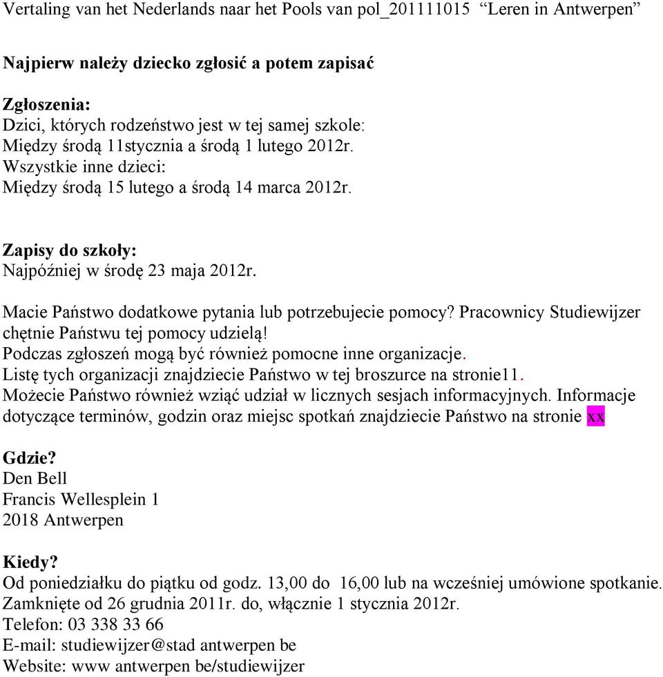 Pracownicy Studiewijzer chętnie Państwu tej pomocy udzielą! Podczas zgłoszeń mogą być również pomocne inne organizacje. Listę tych organizacji znajdziecie Państwo w tej broszurce na stronie11.