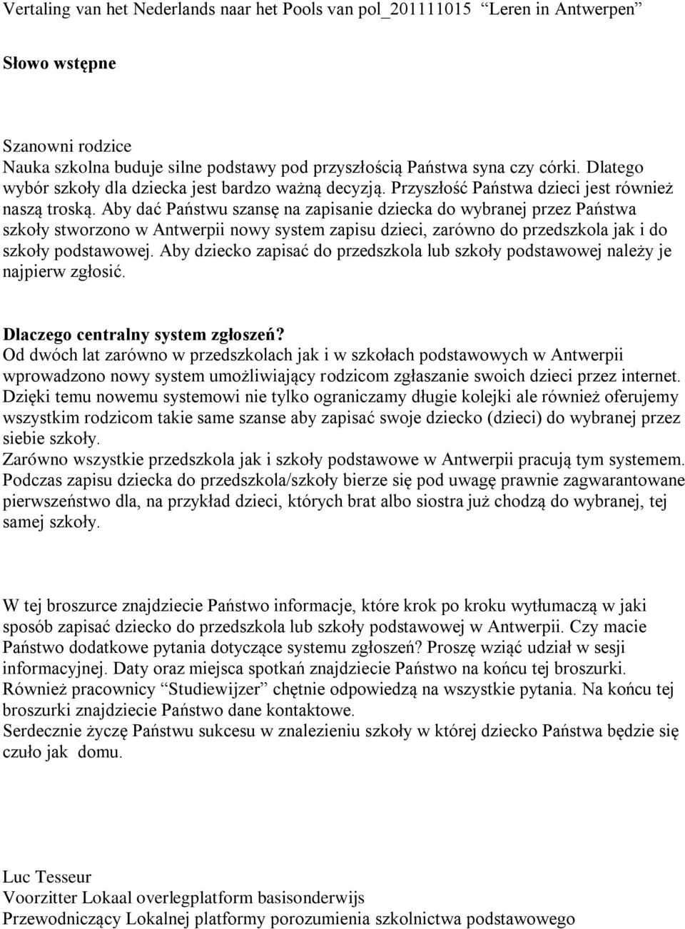 Aby dać Państwu szansę na zapisanie dziecka do wybranej przez Państwa szkoły stworzono w Antwerpii nowy system zapisu dzieci, zarówno do przedszkola jak i do szkoły podstawowej.