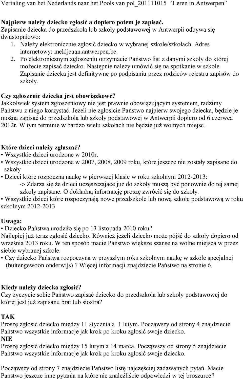 Po elektronicznym zgłoszeniu otrzymacie Państwo list z danymi szkoły do której możecie zapisać dziecko. Następnie należy umówić się na spotkanie w szkole.