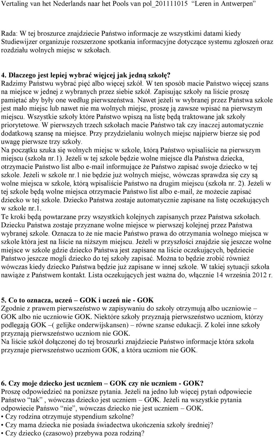 W ten sposób macie Państwo więcej szans na miejsce w jednej z wybranych przez siebie szkół. Zapisując szkoły na liście proszę pamiętać aby były one według pierwszeństwa.