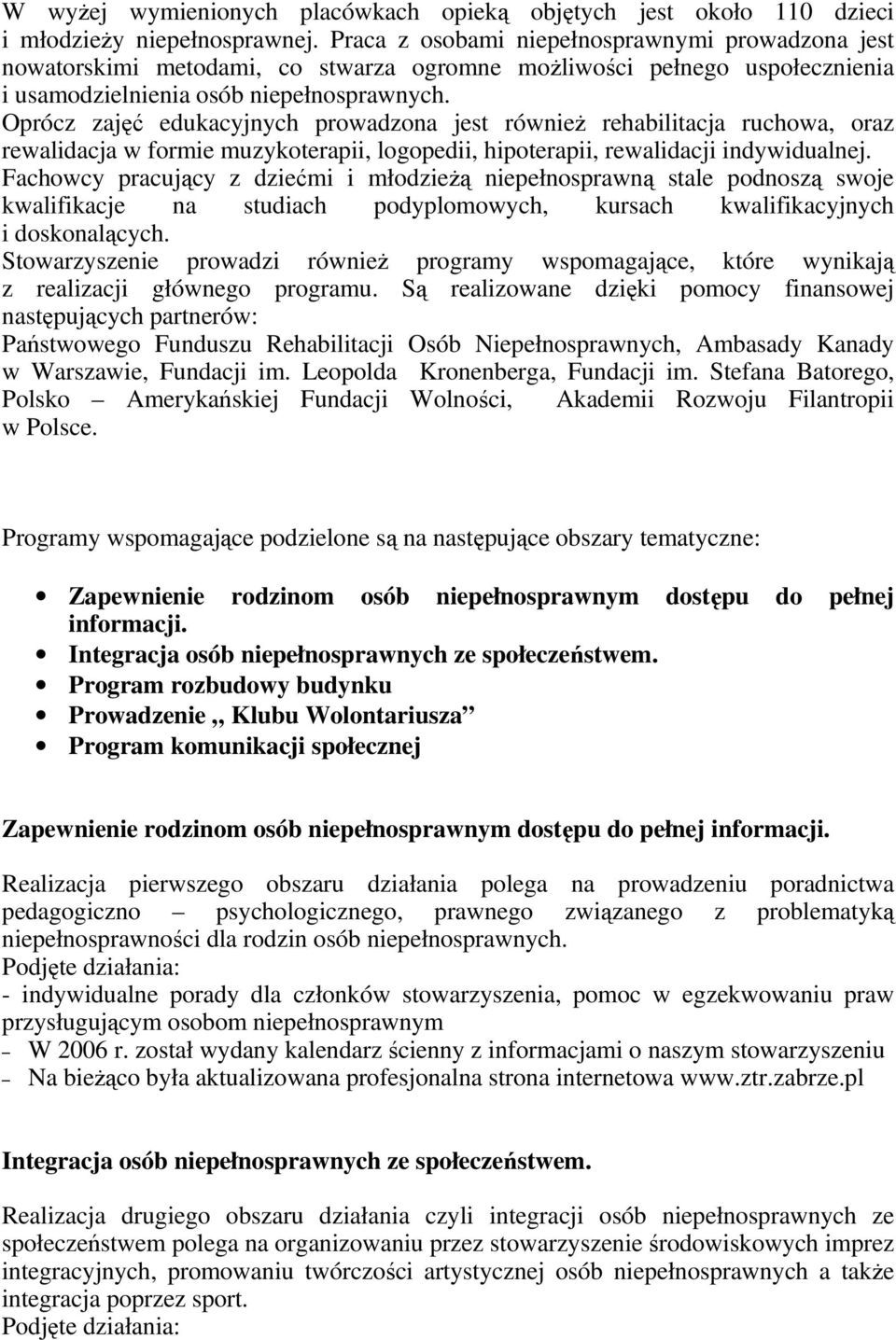 Oprócz zajęć edukacyjnych prowadzona jest równieŝ rehabilitacja ruchowa, oraz rewalidacja w formie muzykoterapii, logopedii, hipoterapii, rewalidacji indywidualnej.