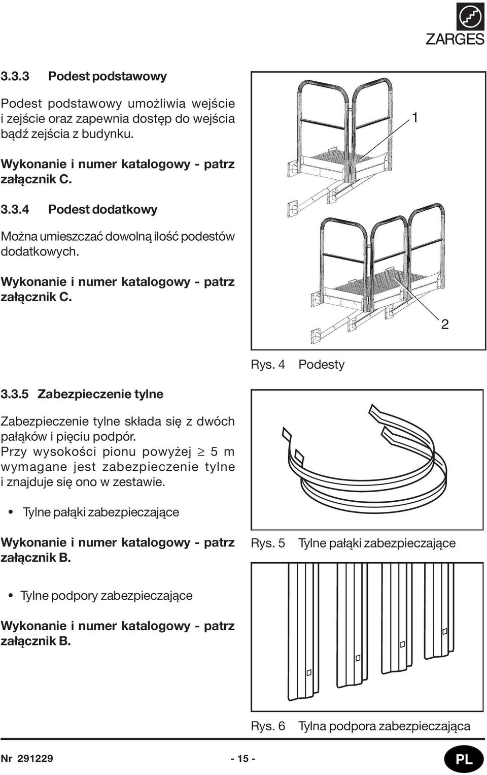Przy wysokości pionu powyżej 5 m wymagane jest zabezpieczenie tylne i znajduje się ono w zestawie. Tylne pałąki zabezpieczające Wykonanie i numer katalogowy - patrz załącznik B. Rys.