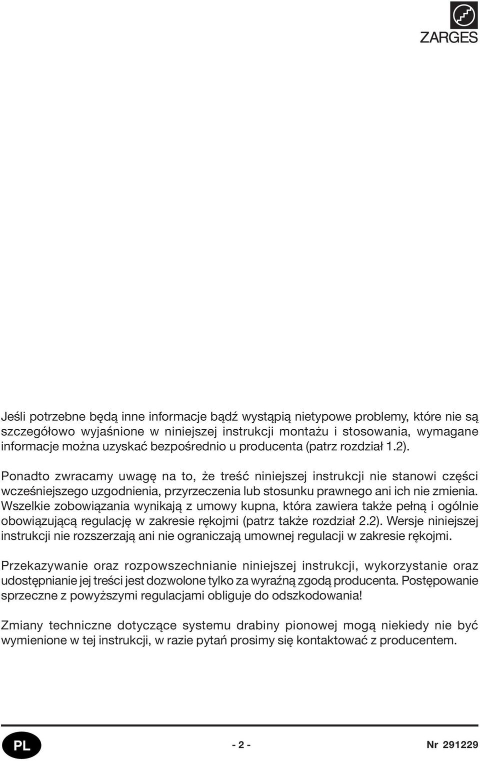 Wszelkie zobowiązania wynikają z umowy kupna, która zawiera także pełną i ogólnie obowiązującą regulację w zakresie rękojmi (patrz także rozdział 2.2).