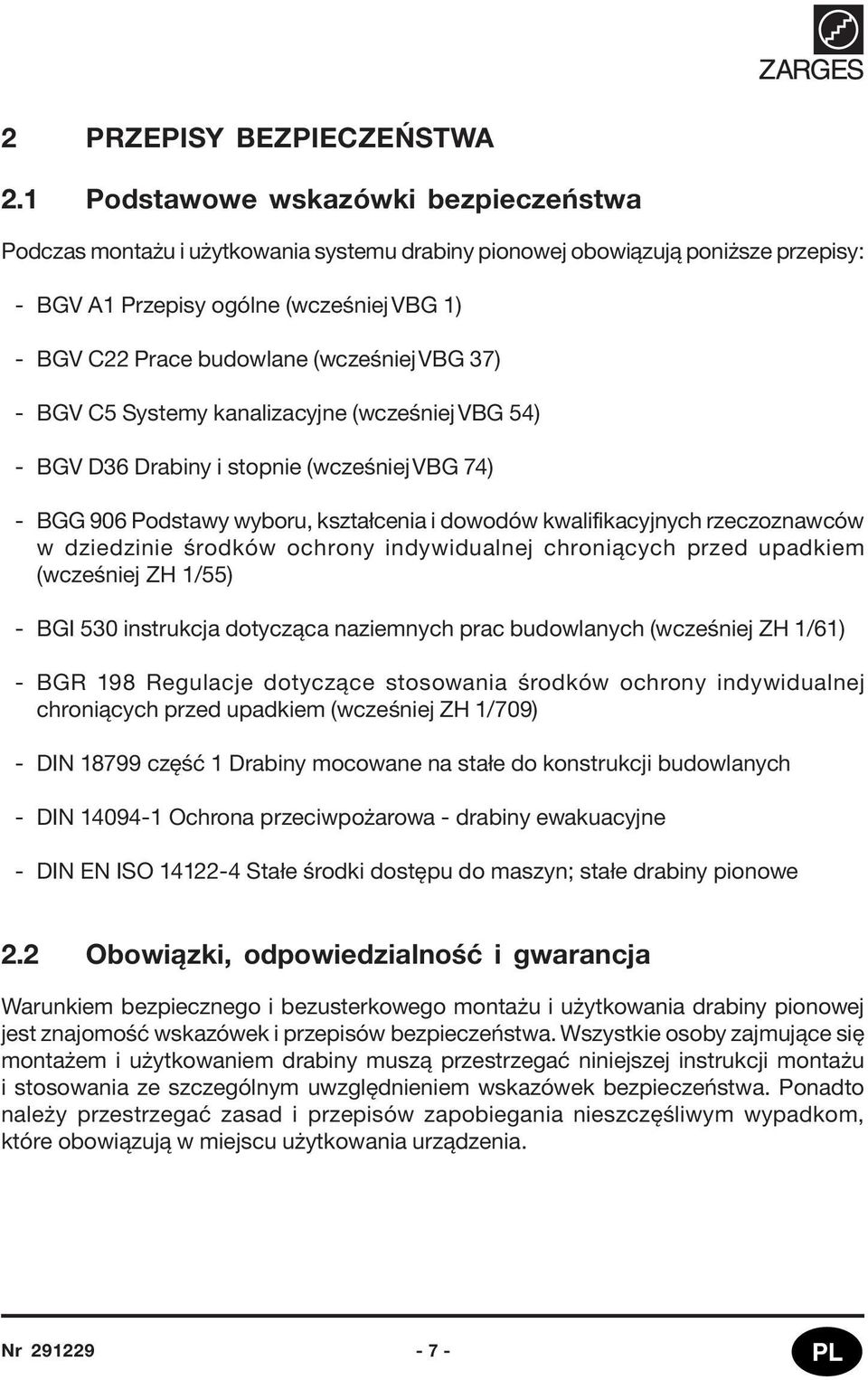(wcześniej VBG 37) - BGV C5 Systemy kanalizacyjne (wcześniej VBG 54) - BGV D36 Drabiny i stopnie (wcześniej VBG 74) - BGG 906 Podstawy wyboru, kształcenia i dowodów kwalifikacyjnych rzeczoznawców w