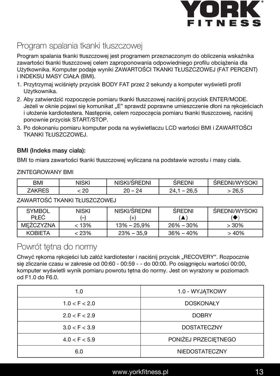 Przytrzymaj wciśnięty przycisk BODY FAT przez 2 sekundy a komputer wyświetli profil Użytkownika. 2. Aby zatwierdzić rozpoczęcie pomiaru tkanki tłuszczowej naciśnij przycisk ENTER/MODE.